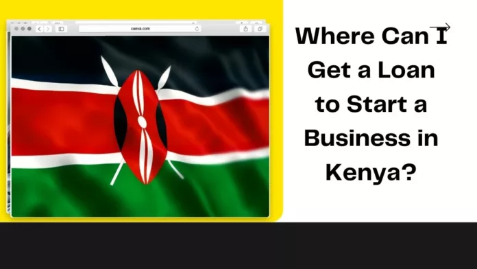 Where Can I Get a Loan to Start a Business in Kenya?