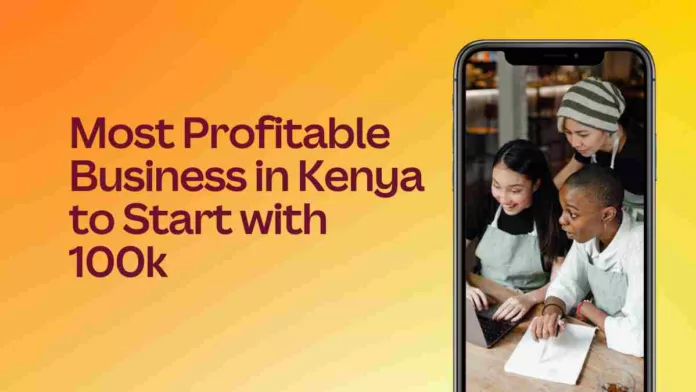 most profitable business in kenya to start with 100k